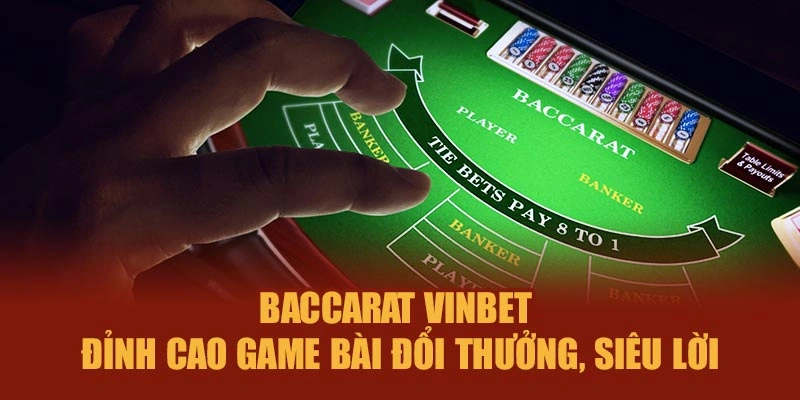 Baccarat Vinbet – Đỉnh Cao Game Bài Đổi Thưởng, Siêu Lời