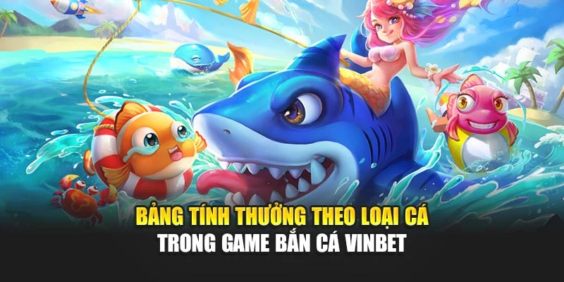 Bảng tính thưởng theo loại cá trong game bắn cá Vinbet