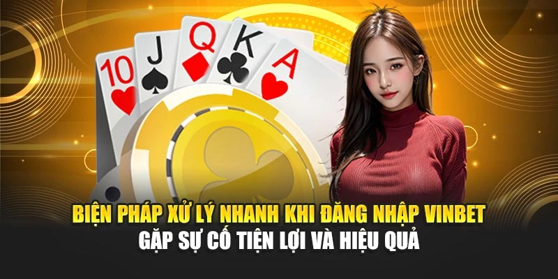 Biện pháp xử lý nhanh khi đăng nhập Vinbet gặp sự cố tiện lợi và hiệu quả