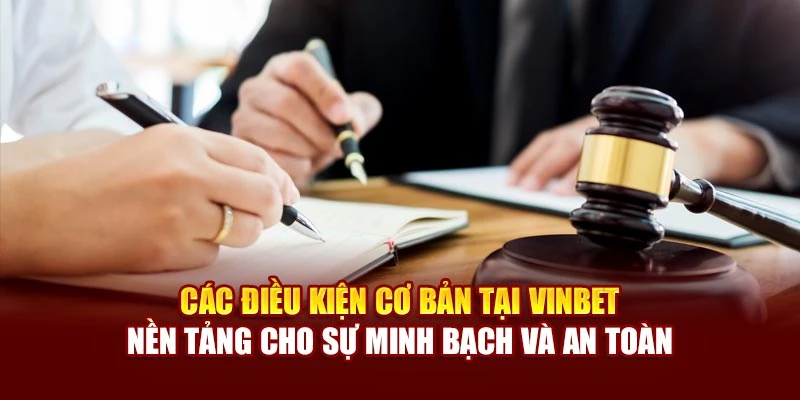 Các điều kiện cơ bản tại Vinbet – Nền tảng cho sự minh bạch và an toàn
