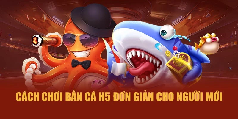 Cách chơi Bắn cá H5 đơn giản cho người mới