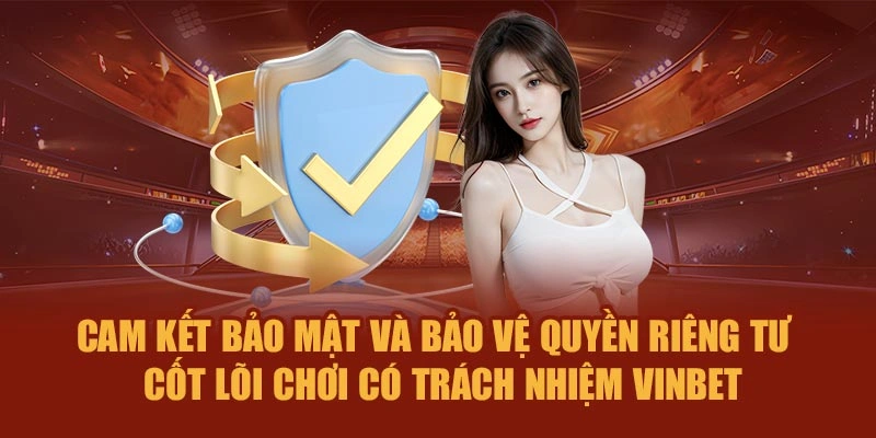Cam kết bảo mật, bảo vệ quyền riêng tư – Cốt lõi chơi có trách nhiệm Vinbet