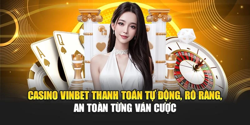 Casino Vinbet thanh toán tự động, rõ ràng, an toàn từng ván cược
