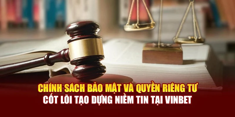 Chính sách bảo mật và quyền riêng tư – Cốt lõi tạo dựng niềm tin tại Vinbet
