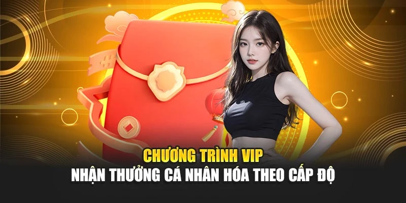 Chương trình VIP – nhận thưởng cá nhân hóa theo cấp độ