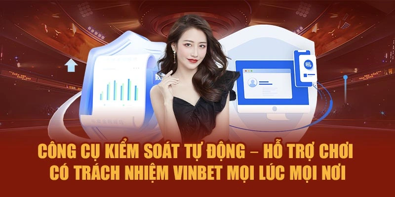Công cụ kiểm soát tự động – Hỗ trợ chơi có trách nhiệm Vinbet mọi lúc mọi nơi