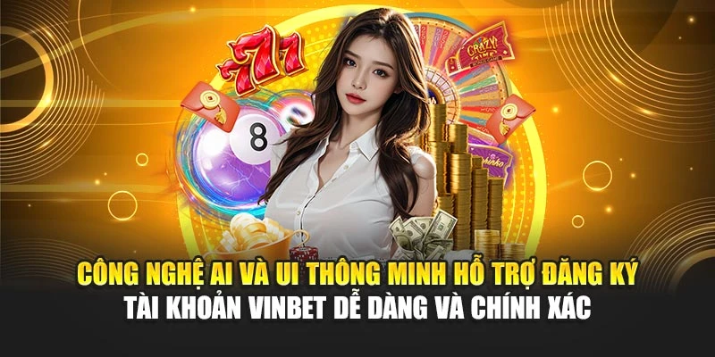 Công nghệ AI và UI thông minh hỗ trợ đăng ký tài khoản Vinbet dễ dàng và chính xác