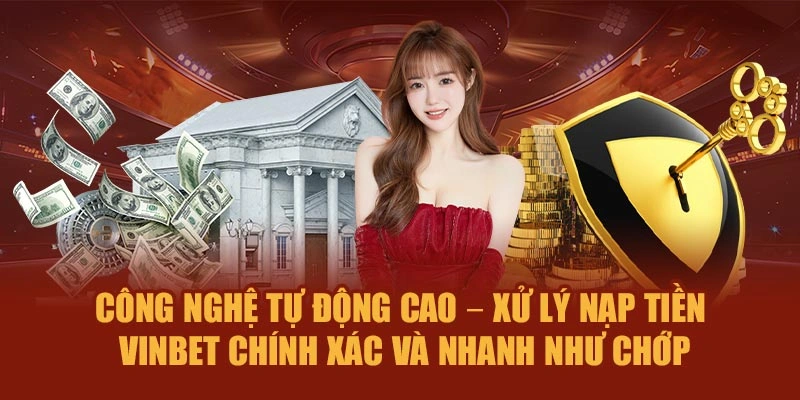 Công nghệ tự động cao – xử lý nạp tiền Vinbet chính xác và nhanh như chớp