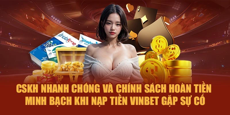 CSKH nhanh chóng và chính sách hoàn tiền minh bạch khi nạp tiền Vinbet gặp sự cố