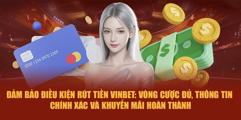 Đảm bảo điều kiện rút tiền Vinbet: vòng cược đủ, thông tin chính xác và khuyến mãi hoàn thành