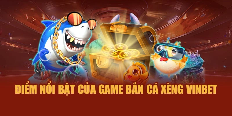 Điểm nổi bật của game Bắn Cá Xèng Vinbet
