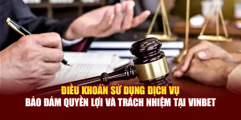 Điều khoản sử dụng dịch vụ – Bảo đảm quyền lợi và trách nhiệm tại Vinbet