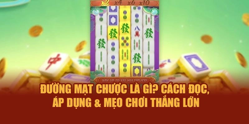 Đường Mạt Chược Là Gì? Cách Đọc, Áp Dụng & Mẹo Chơi Thắng Lớn