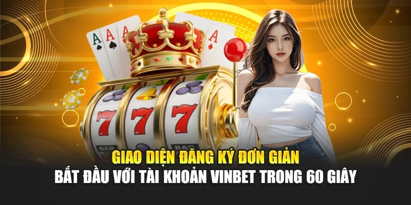 Giao diện đăng ký đơn giản – bắt đầu với tài khoản Vinbet trong 60 giây