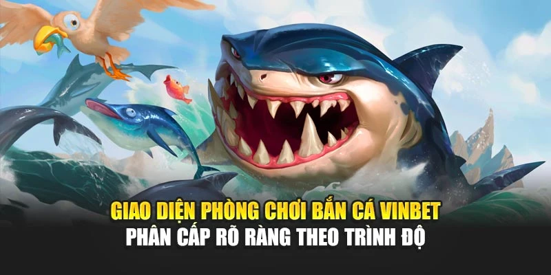Giao diện phòng chơi bắn cá Vinbet phân cấp rõ ràng theo trình độ