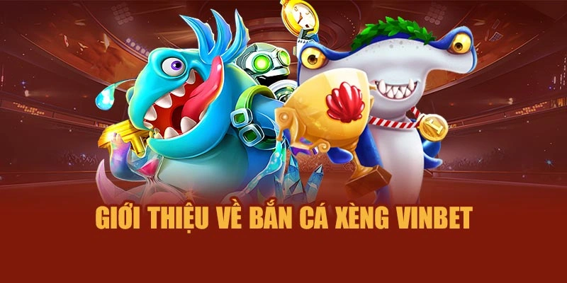 Giới thiệu về Bắn Cá Xèng Vinbet