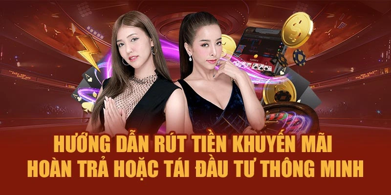Hướng dẫn rút tiền khuyến mãi hoàn trả hoặc tái đầu tư thông minh