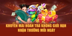 Khuyến Mãi Hoàn Trả Không Giới Hạn – Nhận Thưởng Mỗi Ngày