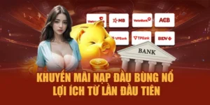 Khuyến Mãi Nạp Đầu Bùng Nổ Lợi Ích Từ Lần Đầu Tiên