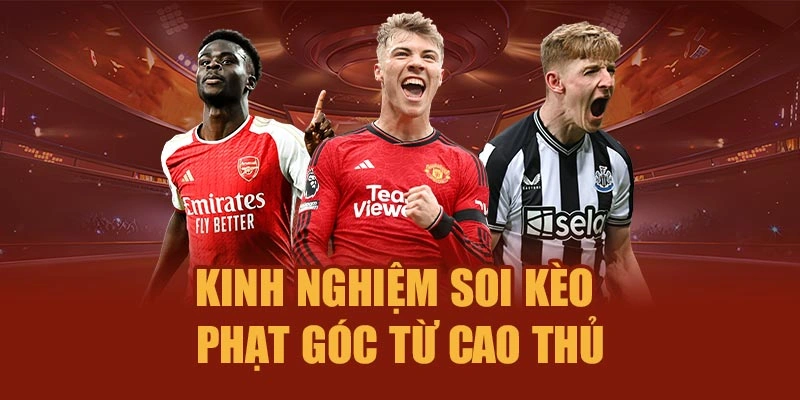 Kinh nghiệm soi kèo phạt góc từ cao thủ