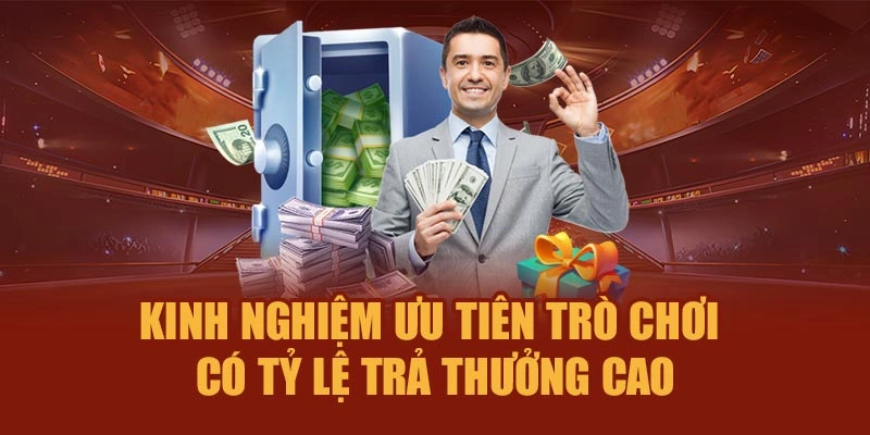 Kinh nghiệm ưu tiên trò chơi có tỷ lệ trả thưởng cao