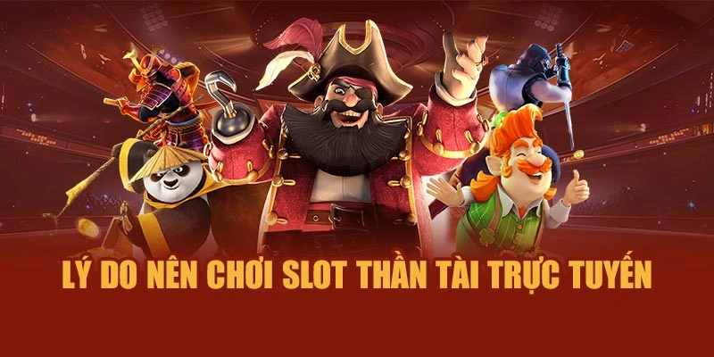 Lý do nên chơi slot Thần Tài trực tuyến