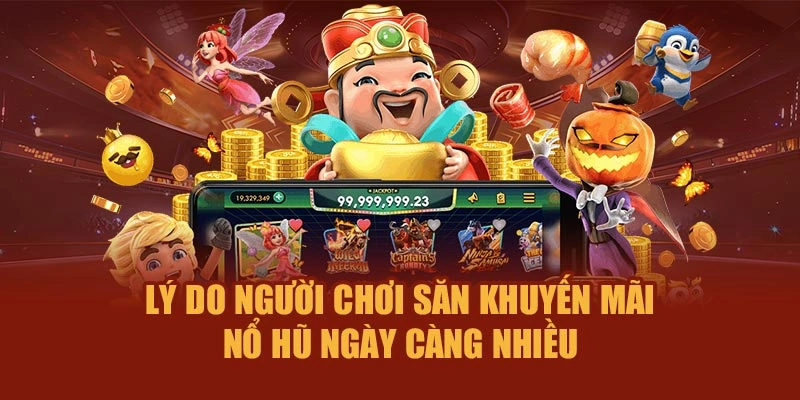 Lý do người chơi săn khuyến mãi nổ hũ ngày càng nhiều