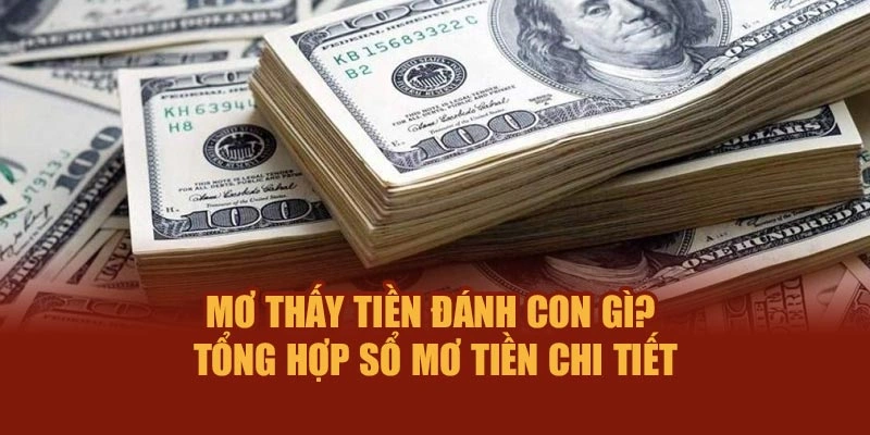 Mơ thấy tiền đánh con gì? Tổng hợp sổ mơ tiền chi tiết