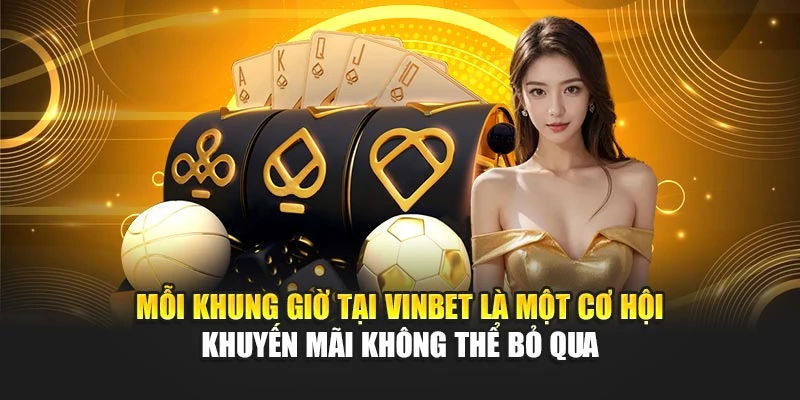 Mỗi khung giờ tại Vinbet là một cơ hội khuyến mãi không thể bỏ qua