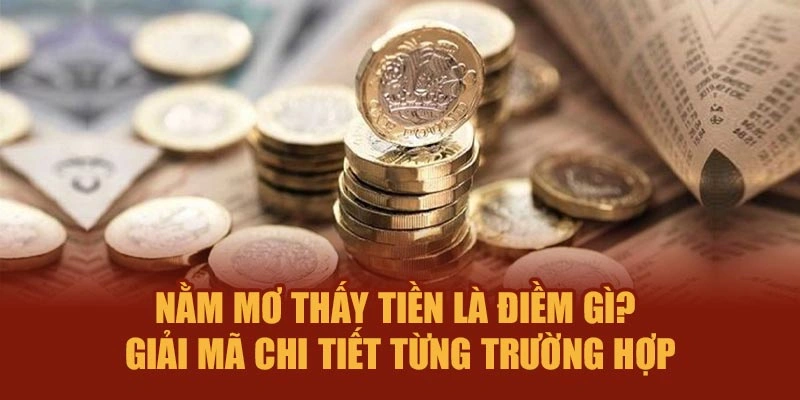 Nằm Mơ Thấy Tiền Là Điềm Gì? Giải Mã Chi Tiết Từng Trường Hợp