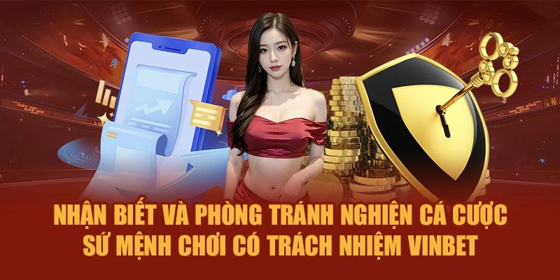 Nhận biết, phòng tránh nghiện cá cược – Sứ mệnh chơi có trách nhiệm Vinbet