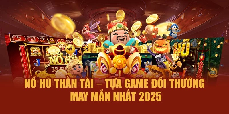 Nổ Hũ Thần Tài – Tựa Game Đổi Thưởng May Mắn Nhất 2025