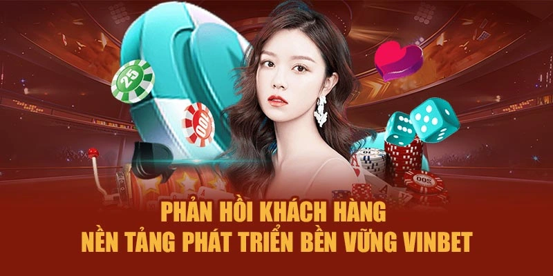 Phản hồi khách hàng – Nền tảng phát triển bền vững Vinbet