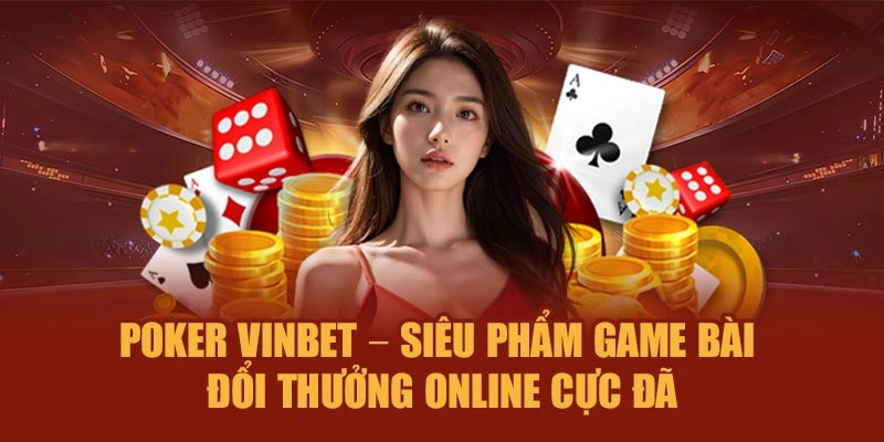 Poker Vinbet – Siêu Phẩm Game Bài Đổi Thưởng Online Cực Đã