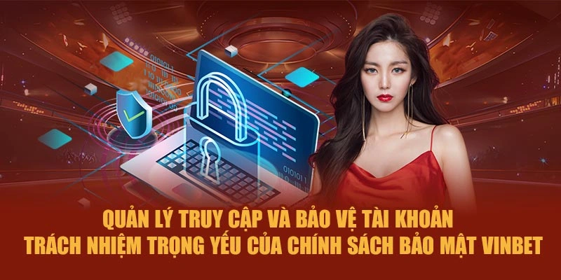 Quản lý truy cập và bảo vệ tài khoản – Trách nhiệm trọng yếu của chính sách bảo mật Vinbet