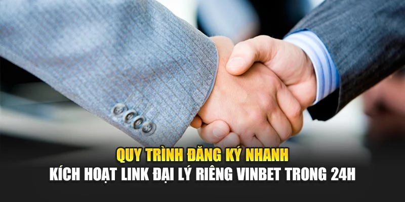 Quy trình đăng ký nhanh – kích hoạt link đại lý riêng Vinbet trong 24h
