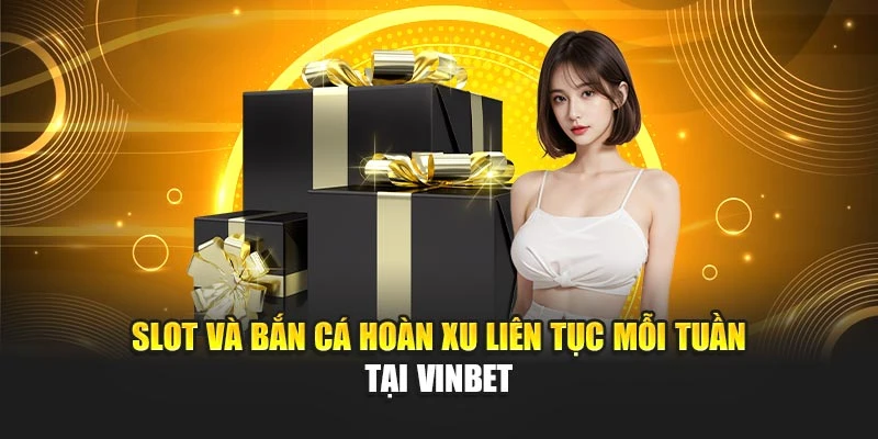 Slot và bắn cá hoàn xu liên tục mỗi tuần tại Vinbet