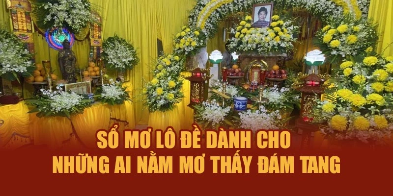 Sổ mơ lô đề dành cho những ai nằm mơ thấy đám tang
