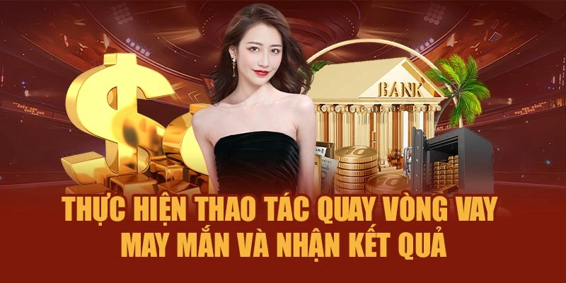 Thực hiện thao tác quay vòng vay may mắn và nhận kết quả