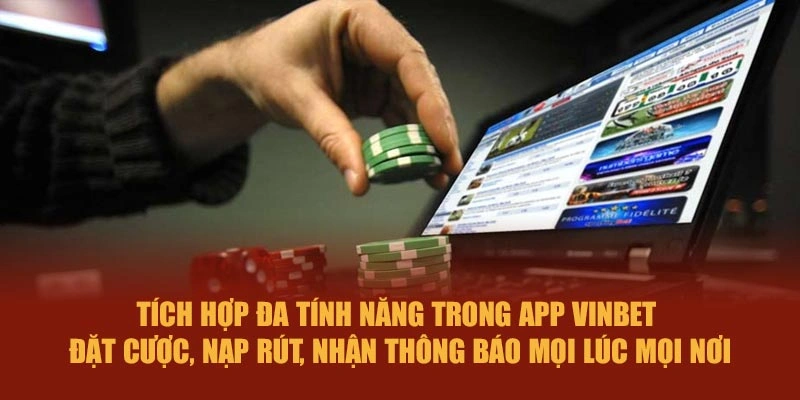 Tích hợp đa tính năng trong app Vinbet – đặt cược, nạp rút, nhận thông báo mọi lúc mọi nơi