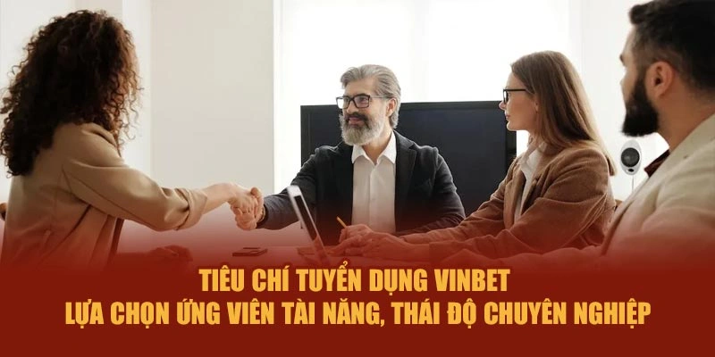 Tiêu chí tuyển dụng Vinbet – lựa chọn ứng viên tài năng, thái độ chuyên nghiệp