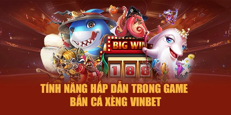 Tính năng hấp dẫn trong game Bắn Cá Xèng Vinbet