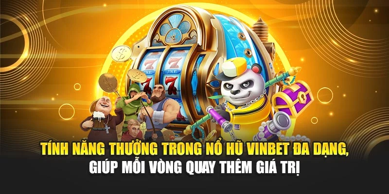 Tính năng thưởng trong nổ hũ Vinbet đa dạng, giúp mỗi vòng quay thêm giá trị