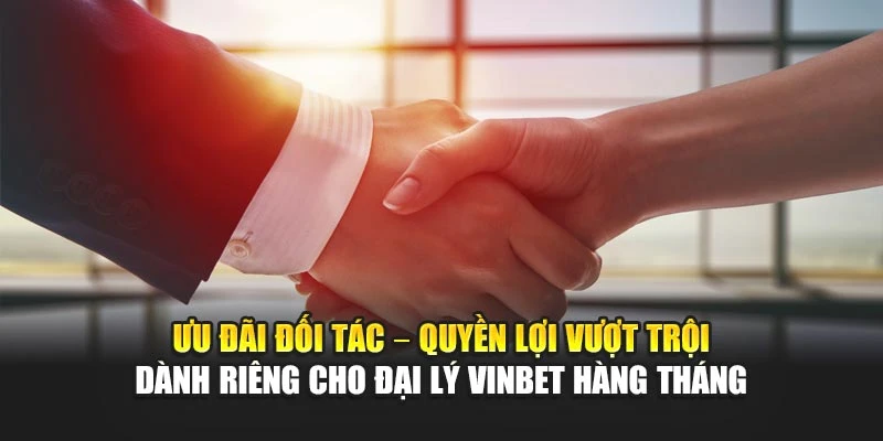 Ưu đãi đối tác – quyền lợi vượt trội dành riêng cho đại lý Vinbet hàng tháng