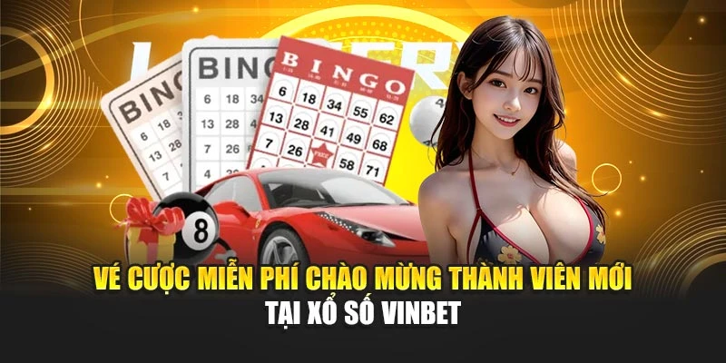 Vé cược miễn phí chào mừng thành viên mới tại xổ số Vinbet