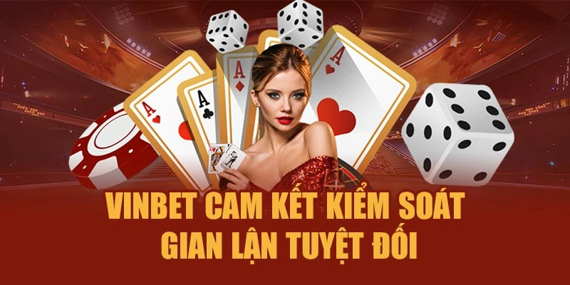 Vinbet cam kết kiểm soát gian lận tuyệt đối