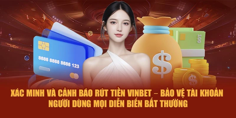 Xác minh và cảnh báo rút tiền Vinbet – bảo vệ tài khoản người dùng mọi diễn biến bất thường